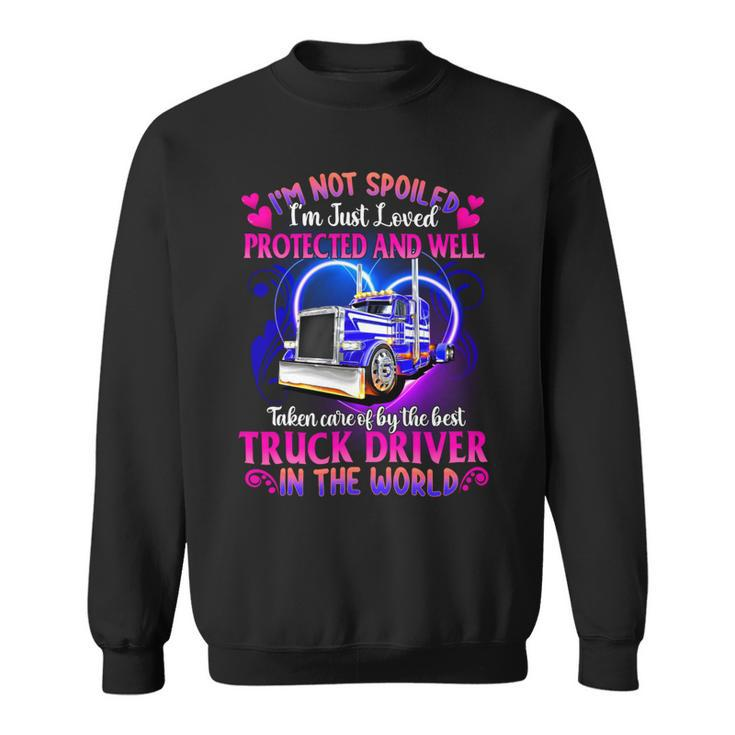 I’M Not Spoiled I’M Just Loved Protected And Well Taken Care Of By The Best Truck Driver In The World - Womens Soft Style Fitted Sweatshirt