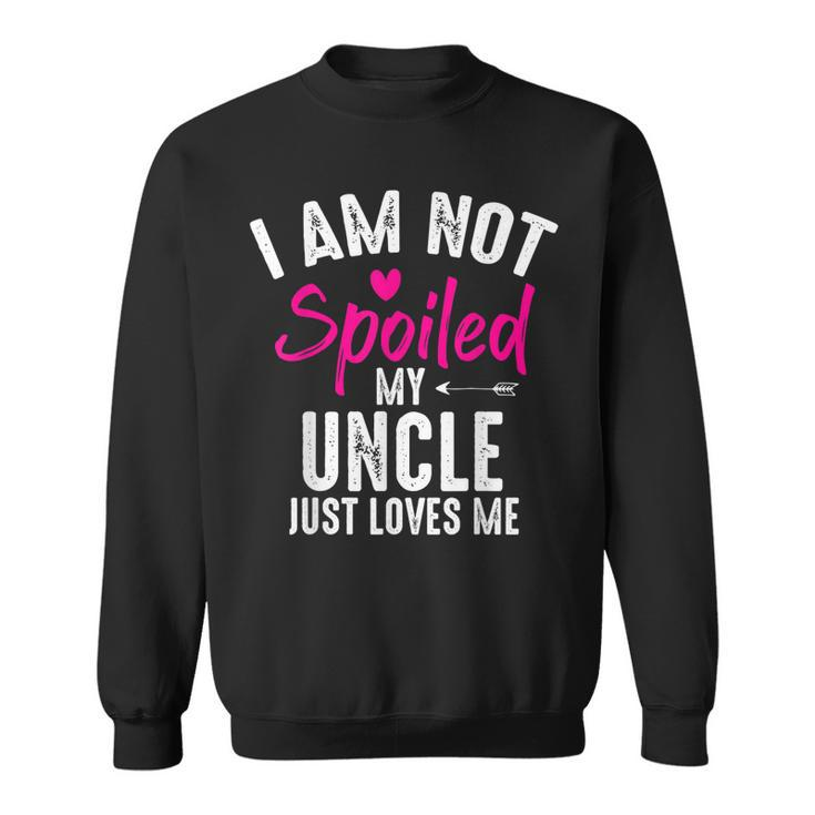 Im Not Spoiled My Uncle Loves Me Funny Family Best Friend Sweatshirt