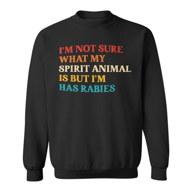 Im Not Sure What My Spirit Animal Is But Im Has Rabies  Sweatshirt