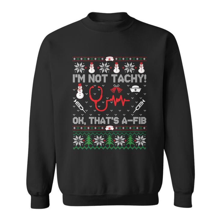 Im Not Tachy Funny Nurse Ugly Christmas Sweaters Gift Sweatshirt