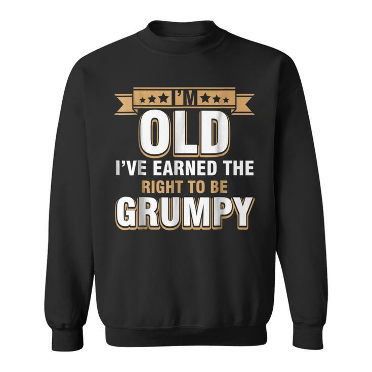 Im Old Ive Earned The Right To Be Grumpy T  Sweatshirt