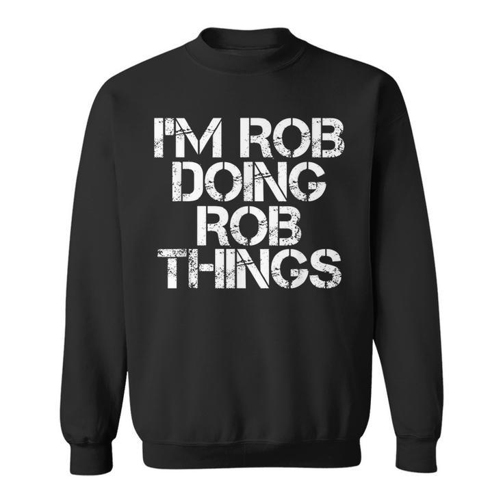Im Rob Doing Rob Things Funny Birthday Name Gift Idea Sweatshirt