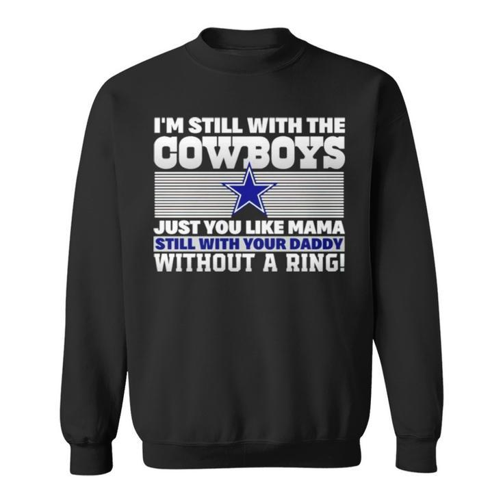 I’M Still With The Cowboys Just You Like Mama Still With Your Daddy Without A Ring Sweatshirt