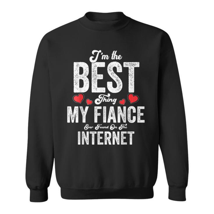 Im The Best Thing My Fiance Ever Found On The Internet Sweatshirt