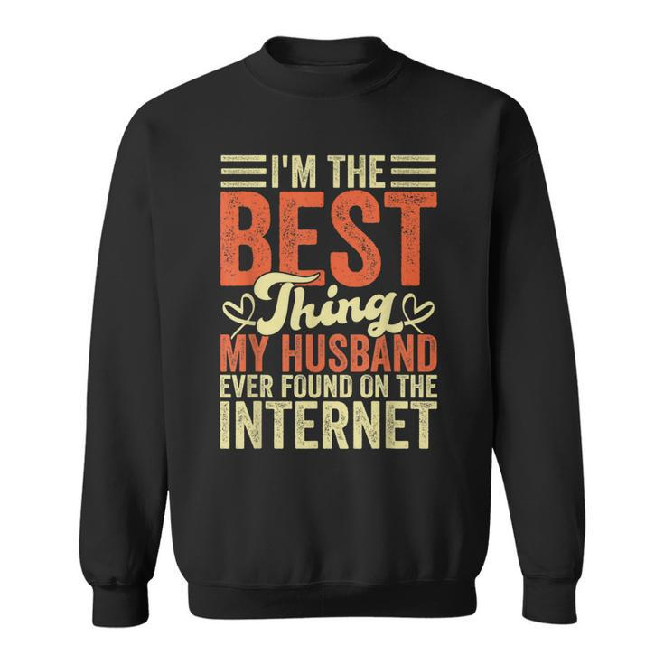 Im The Best Thing My Husband Ever Found On The Internet  Sweatshirt