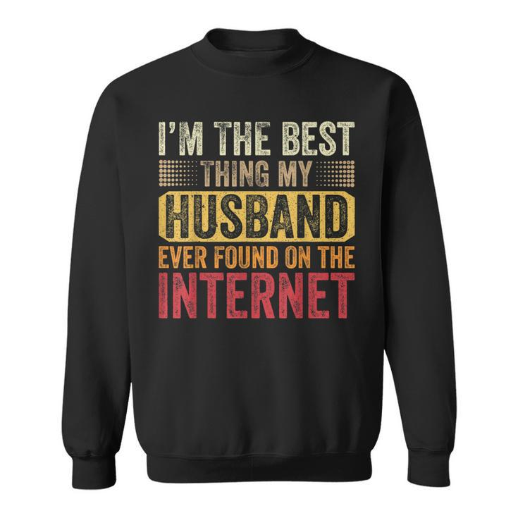 Im The Best Thing My Husband Ever Found On The Internet Sweatshirt