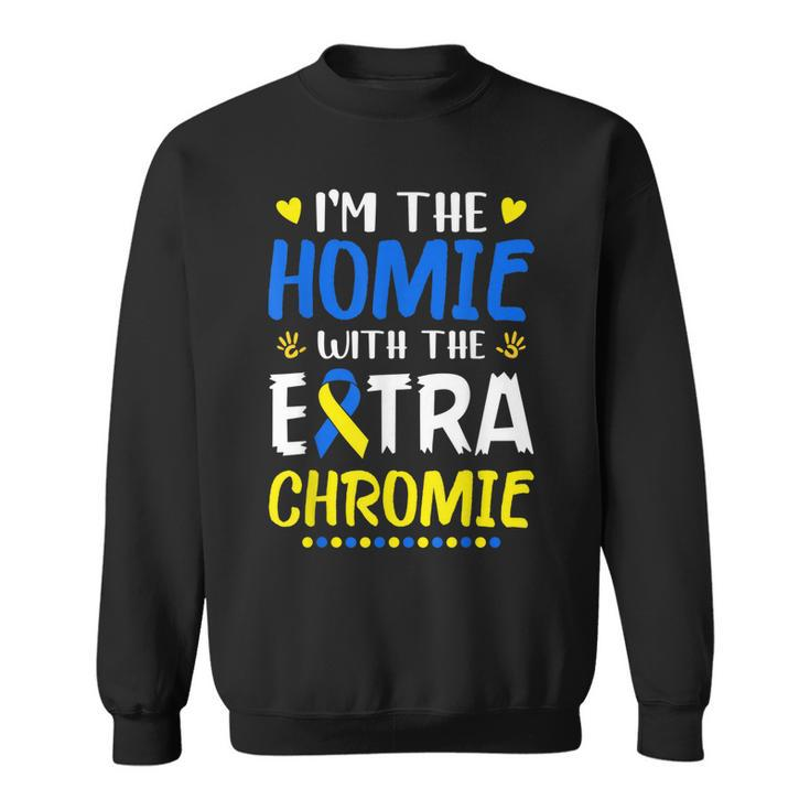Im The Homie With Extra Chromie Down Syndrome Awareness Day  Sweatshirt
