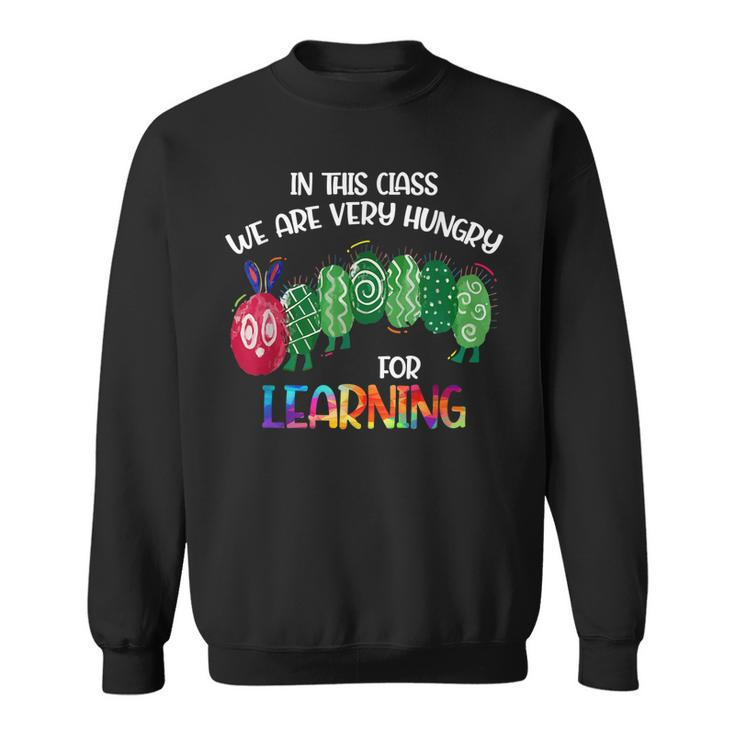 In This Class Were Very Hungry For Learning Caterpillar  Sweatshirt