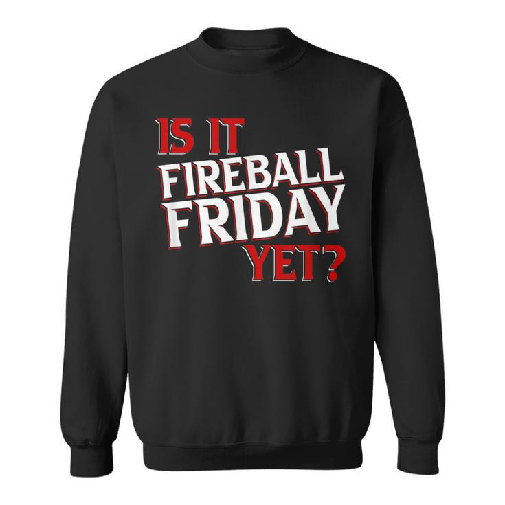 Is It Fireball Friday Yet Sweatshirt