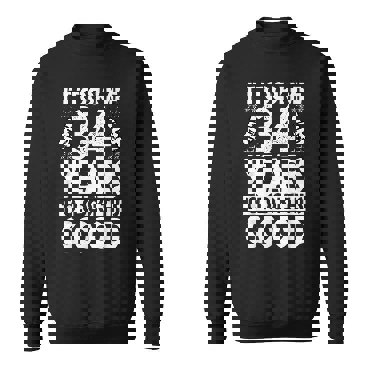 It Took Me 34 Years To Look This Good Funny 34 Years Old  Sweatshirt