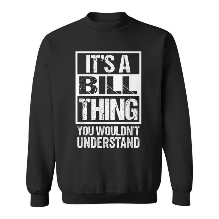 Its A Bill Thing You Wouldnt Understand - First Name Sweatshirt