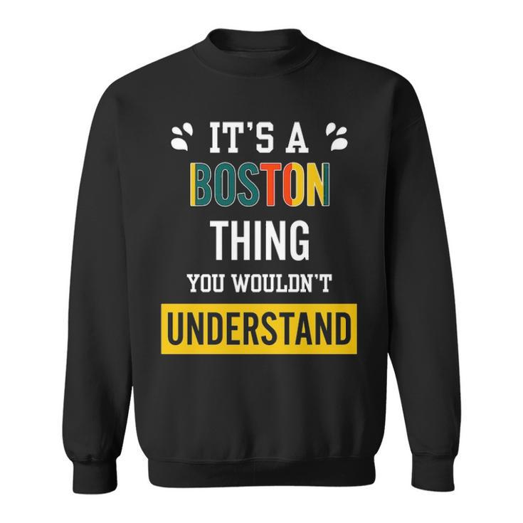 Its A Boston Thing You Wouldnt Understand  Boston   For Boston  Sweatshirt