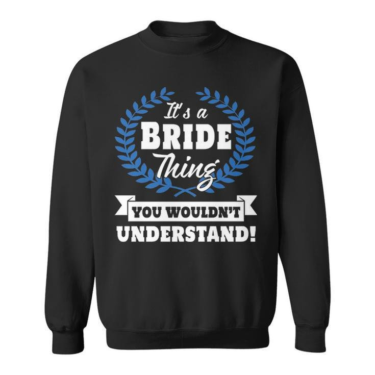 Its A Bride Thing You Wouldnt Understand  Bride   For Bride A Sweatshirt