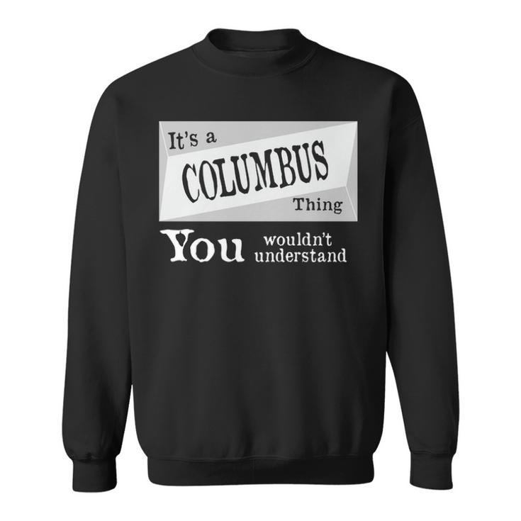 Its A Columbus Thing You Wouldnt Understand  Columbus   For Columbus D Sweatshirt