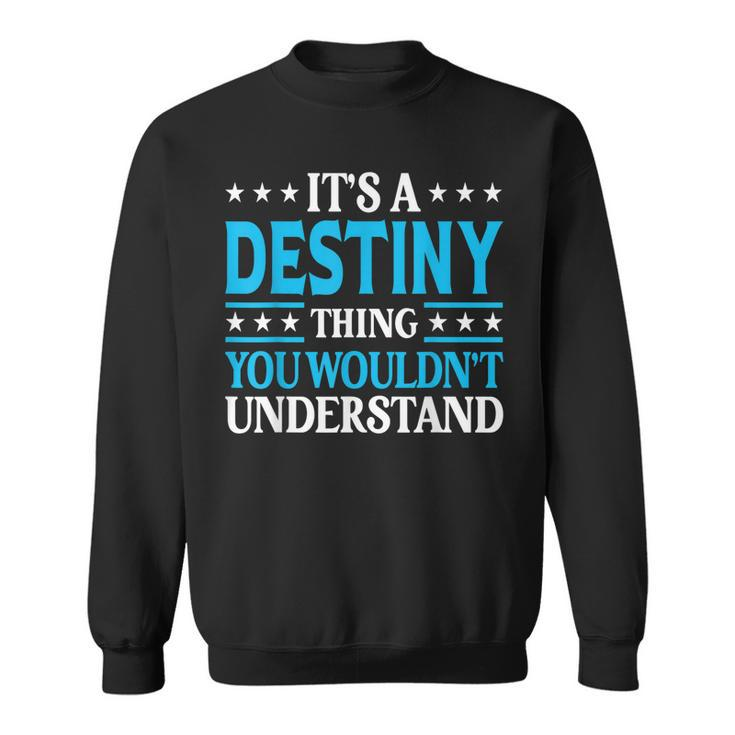 Its A Destiny Thing Wouldnt Understand Girl Name Destiny  Sweatshirt