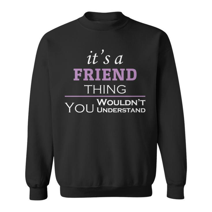 Its A Friend Thing You Wouldnt Understand  Friend   For Friend  Sweatshirt