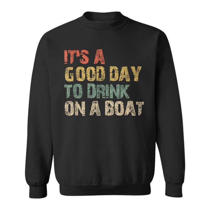 Its A Good Day To Drink On A Boat  Sweatshirt