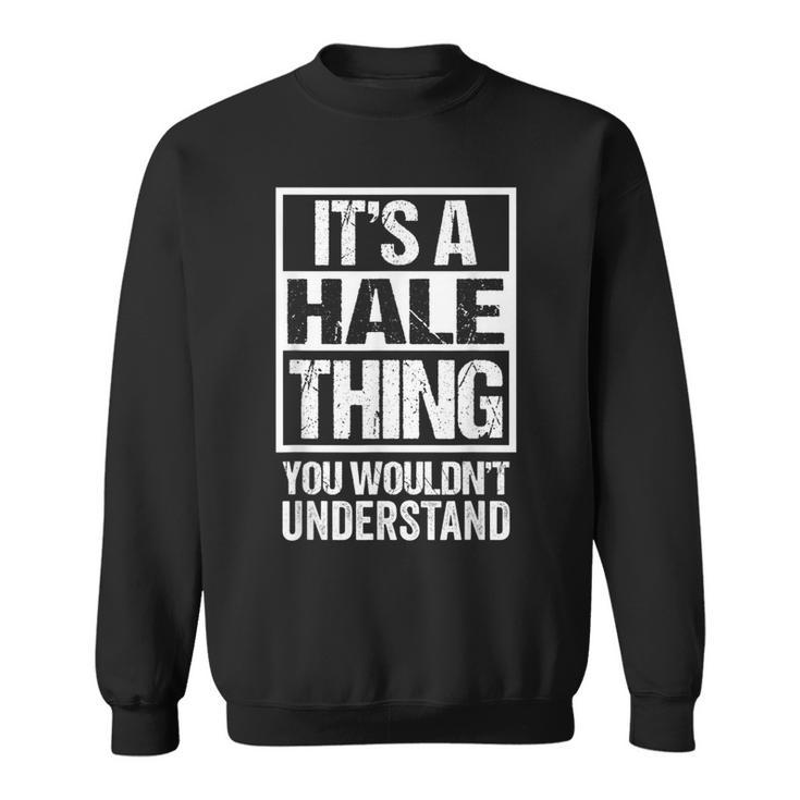 Its A Hale Thing You Wouldnt Understand Surname Last Name Sweatshirt