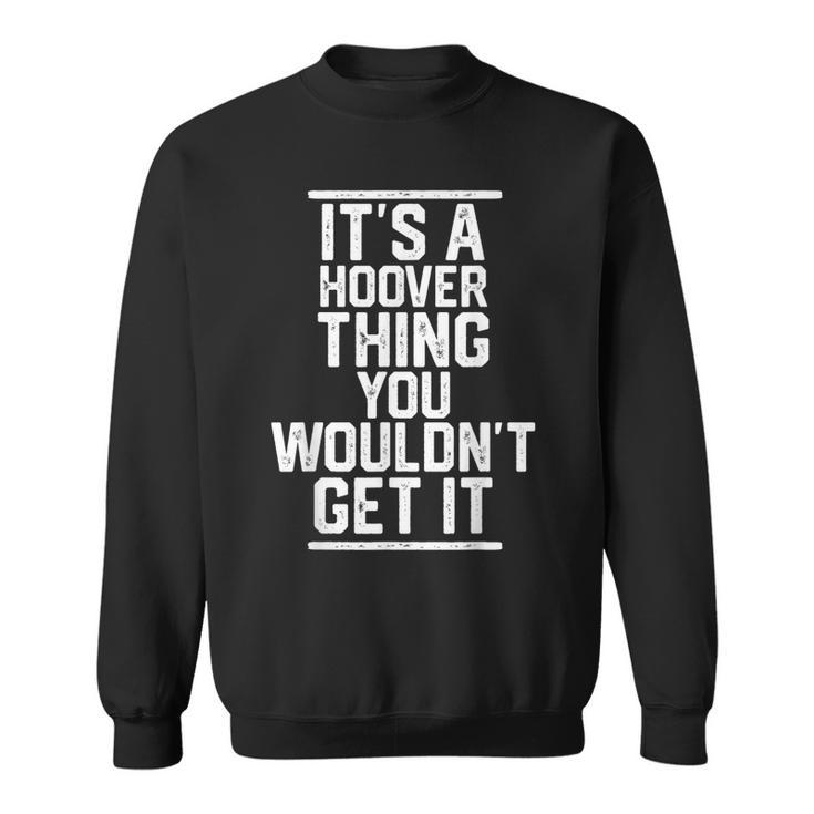 Its A Hoover Thing You Wouldnt Get It Family Last Name Sweatshirt