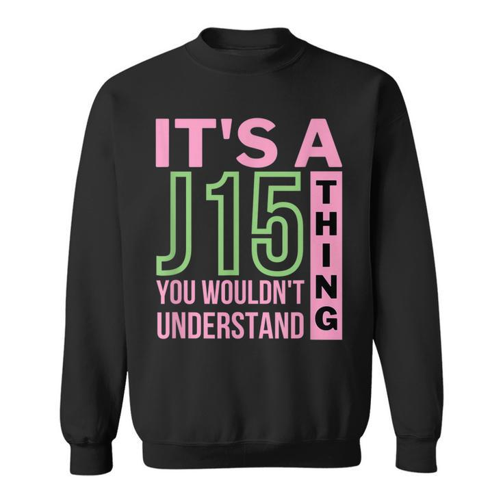 Its A J15 Thing You Wouldnt Understand J15 Aka Founders Day Sweatshirt