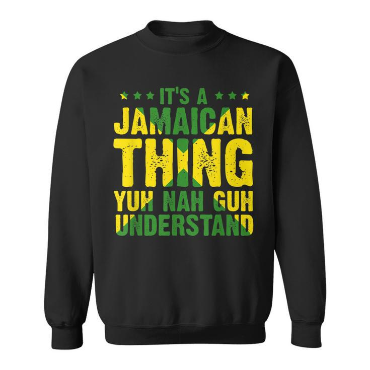 Its A Jamaican Thing Yuh Nah Guh Understand Funny Jamaica Sweatshirt
