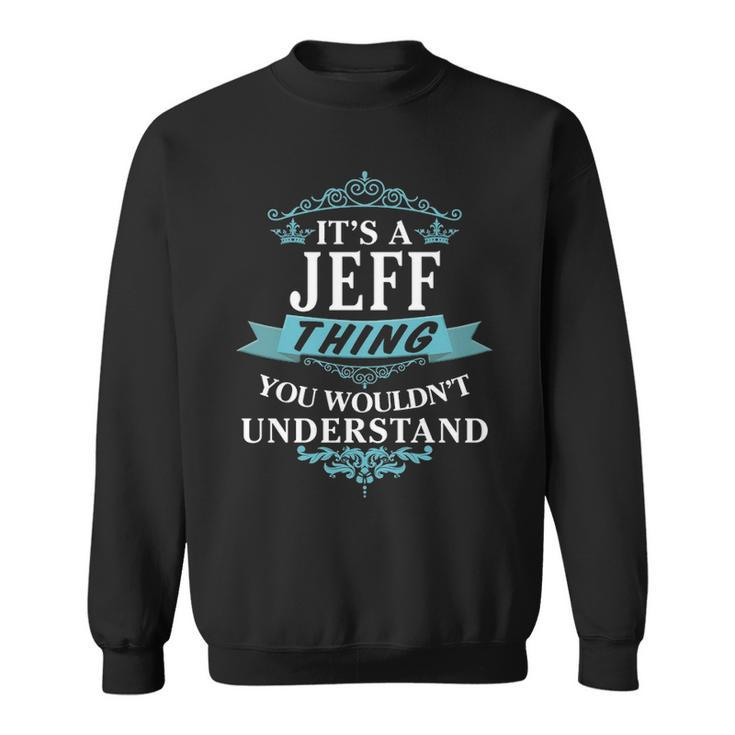 Its A Jeff Thing You Wouldnt Understand  Jeff   For Jeff  Sweatshirt