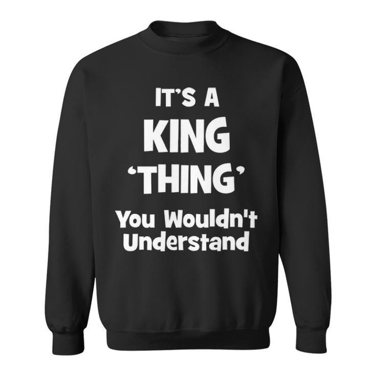Its A King Thing You Wouldnt Understand King For King Sweatshirt
