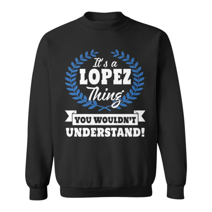 Its A Lopez Thing You Wouldnt Understand  Lopez   For Lopez A Sweatshirt