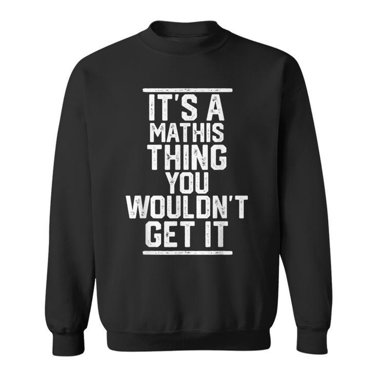 Its A Mathis Thing You Wouldnt Get It - Family Last Name  Men Women Sweatshirt Graphic Print Unisex