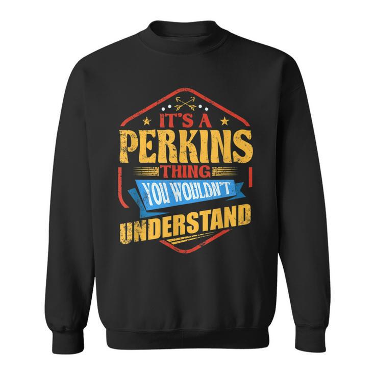 Its A Perkins Thing Funny Last Name Humor Family Name  Sweatshirt