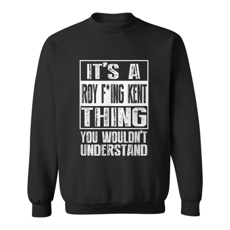 Its A Roy Freaking Kent You Wouldnt Understand Sweatshirt