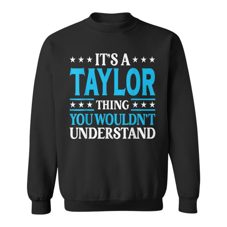 Its A Taylor Thing Wouldnt Understand Personal Name Taylor Sweatshirt