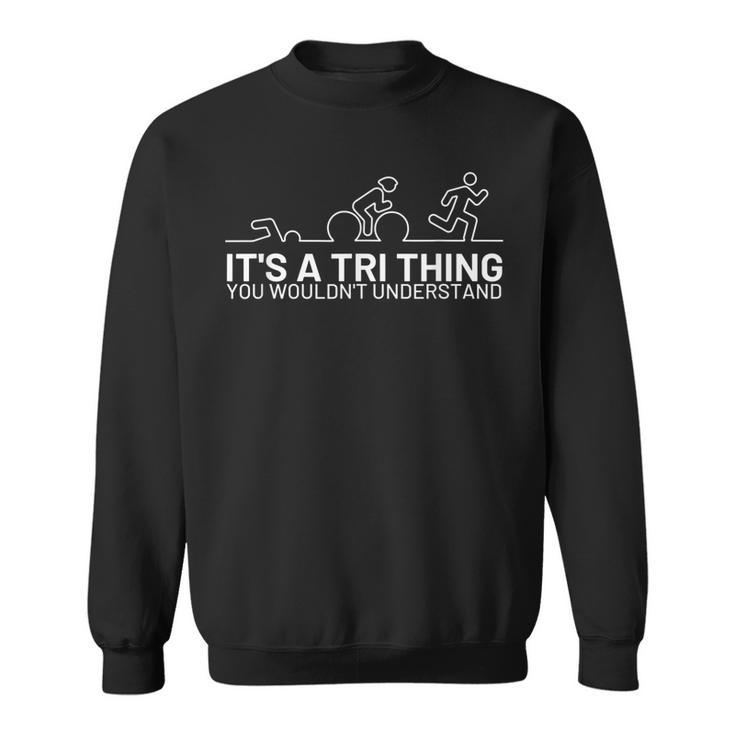 Its A Tri Thing Triathlon Athlete For Sports Lover  Sweatshirt