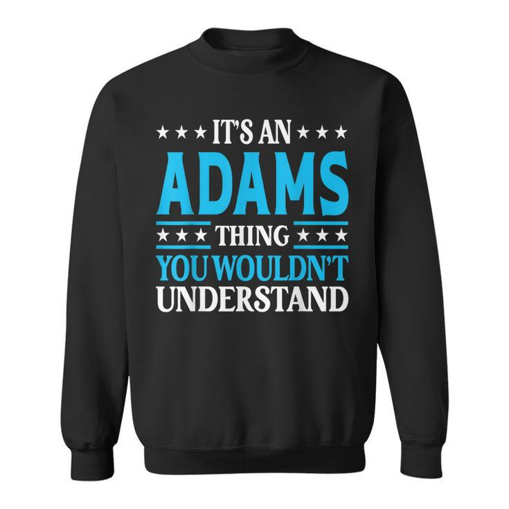 Its An Adams Thing Surname Funny Family Last Name Adams  Sweatshirt