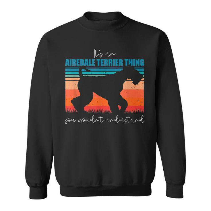 Its An Airedale Terrier Thing You Wouldnt Understand  Sweatshirt