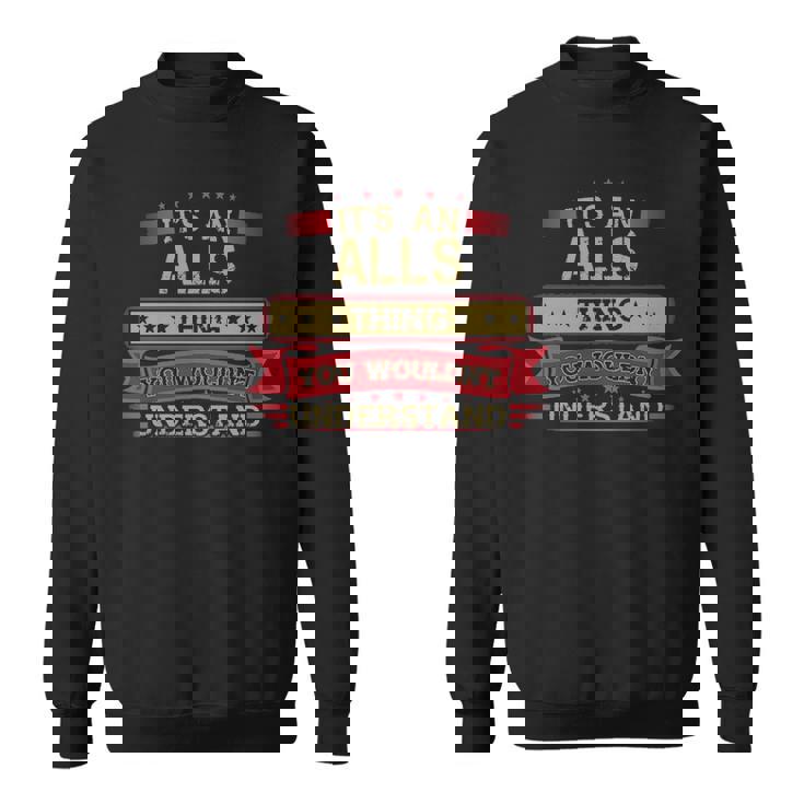 Its An Alls Thing You Wouldnt Understand  Alls   For Alls Men Women Sweatshirt Graphic Print Unisex