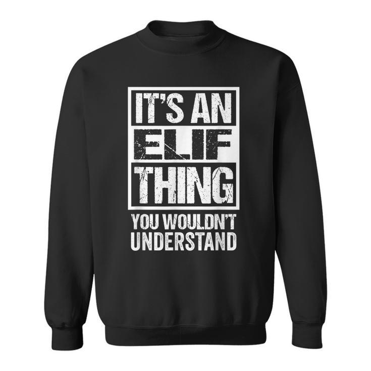 Its An Elif Thing You Wouldnt Understand First Name Sweatshirt