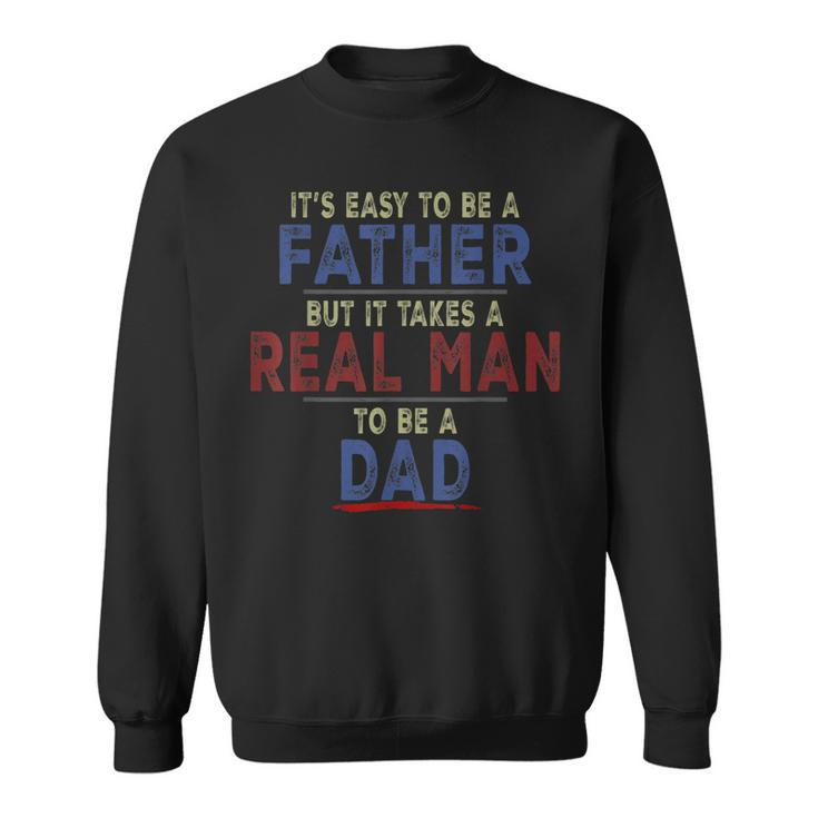Its Easy To Be A Father But It Takes A Real Man To Be A Dad  Sweatshirt