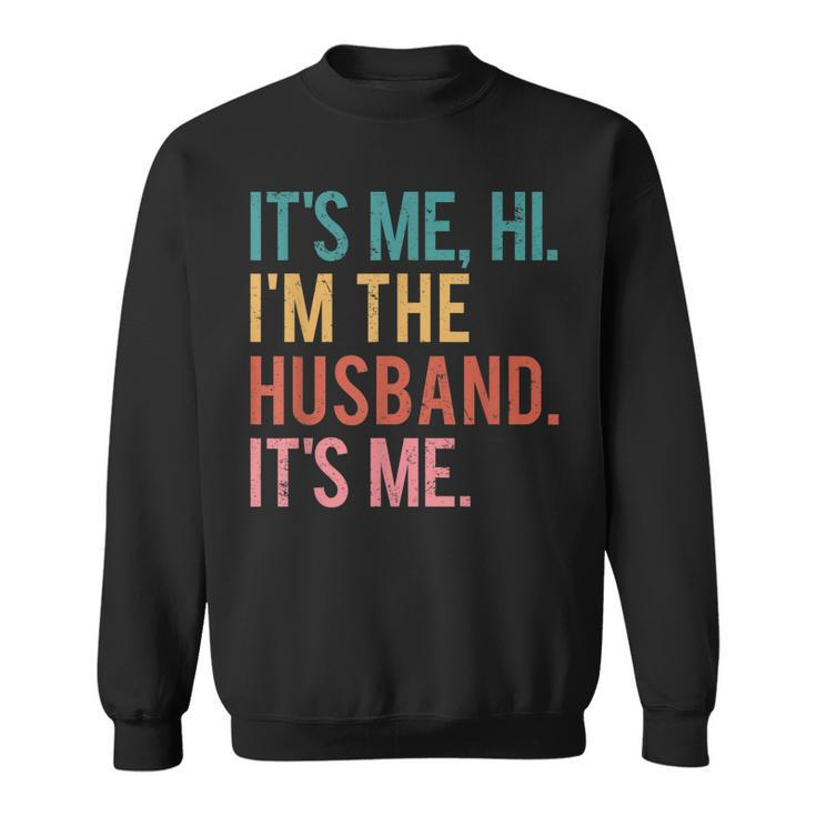 Its Me Hi Im The Husband Its Me Fathers Day For Men Sweatshirt
