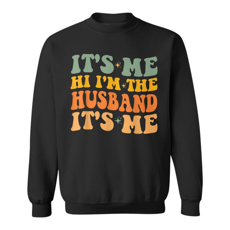 Its Me Hi Im The Husband Its Me For Dad Husband  Sweatshirt