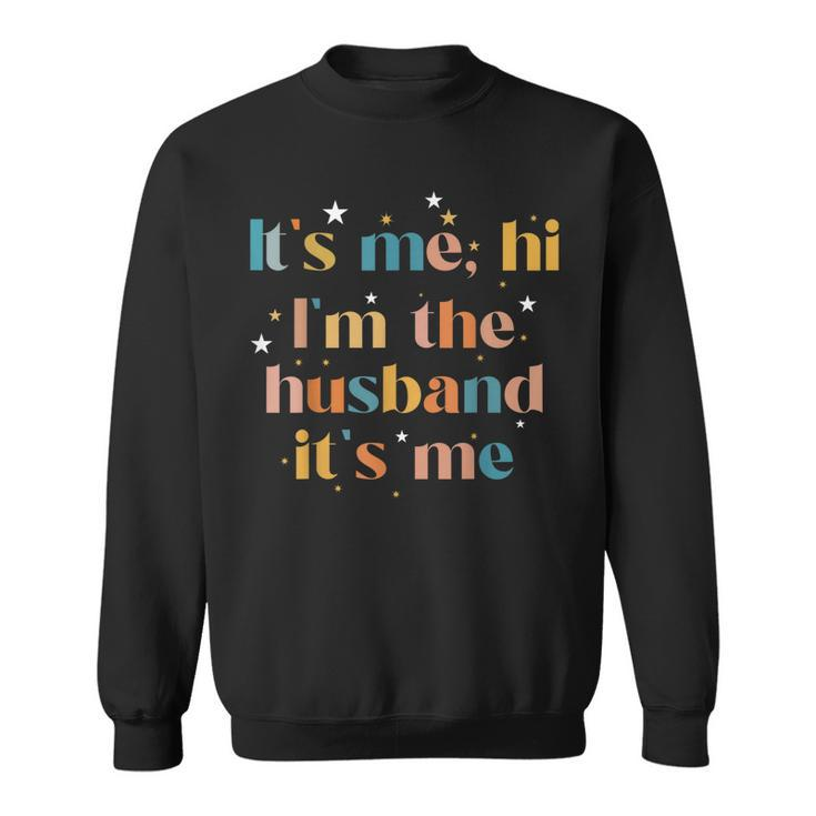 Its Me Hi Im The Husband Its Me For Dad Husband  Sweatshirt