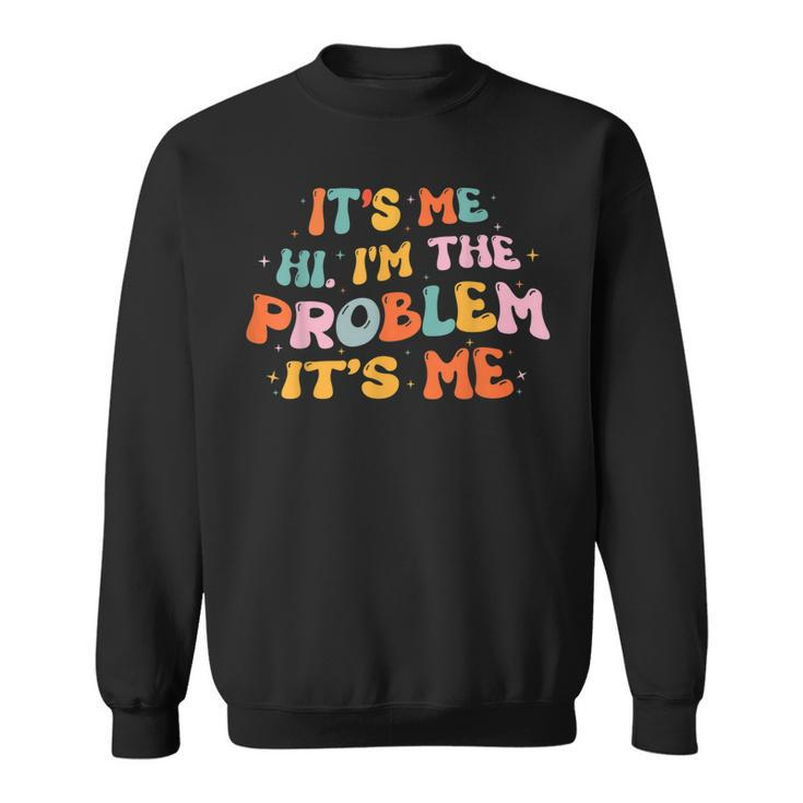 Its Me Hi Im The Problem Funny Groovy Vintage  Sweatshirt