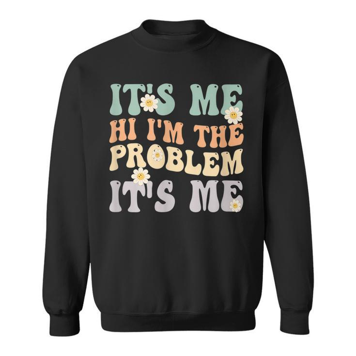Its Me Hi Im The Problem Its Me Funny Make Problems  Sweatshirt
