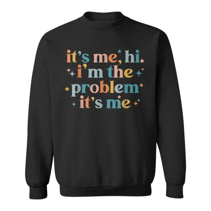 Its Me Hi Im The Problem Its Me Groovy Funny Vintage  Sweatshirt