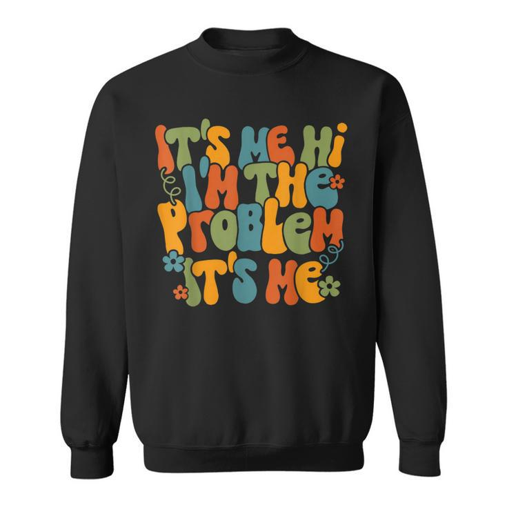 Its Me Hi Im The Problem Its Me  Trendy Retro Groovy  Sweatshirt