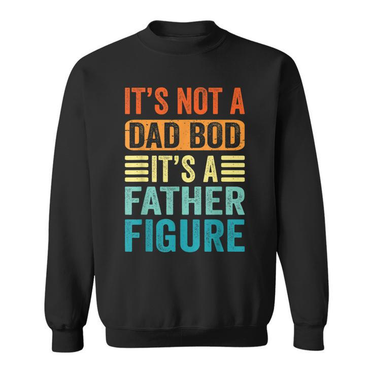 Its Not A Dad Bod Its A Father Figure Retro Vintage Funny  Sweatshirt