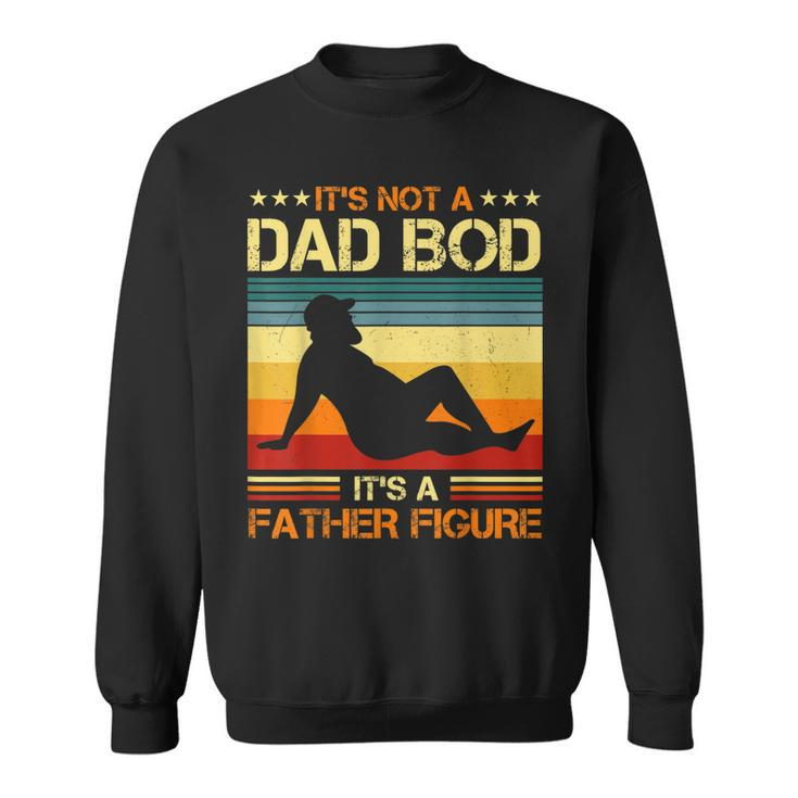 Its Not A Dad Bod Its A Father Figure  Vintage Dad  Sweatshirt