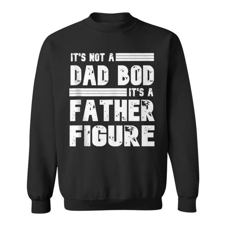 Its Not A Dad Bod Its A Father Figure Vintage Fathers Day  Sweatshirt