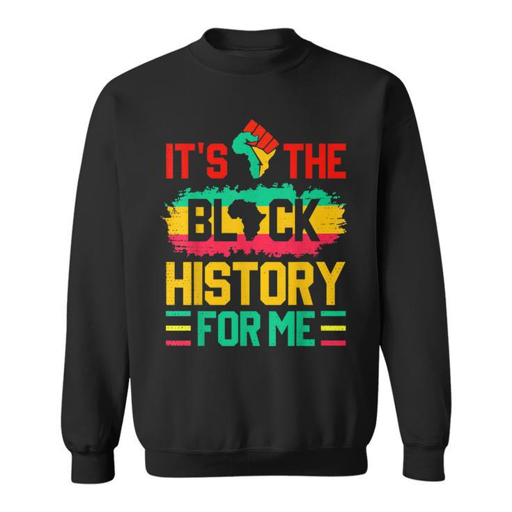 Its The Black History For Me Funny Black History Month  Sweatshirt