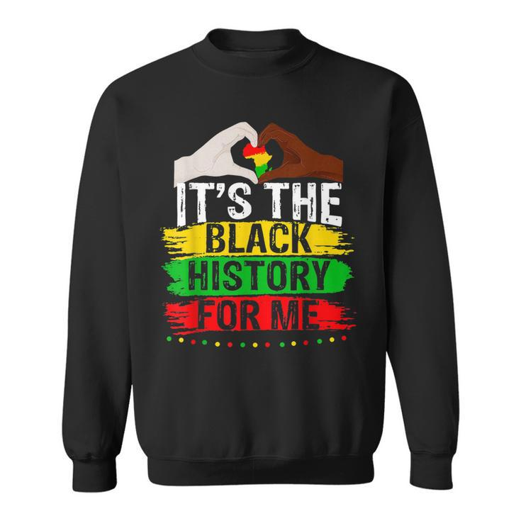 Its The Black History For Me Melanated Black History Month  Sweatshirt